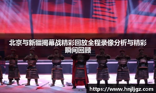 北京与新疆揭幕战精彩回放全程录像分析与精彩瞬间回顾